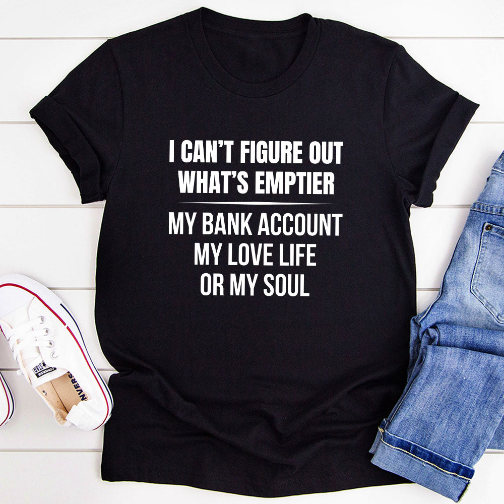 I Can't Figure Out What Is Emptier T-Shirt-0
