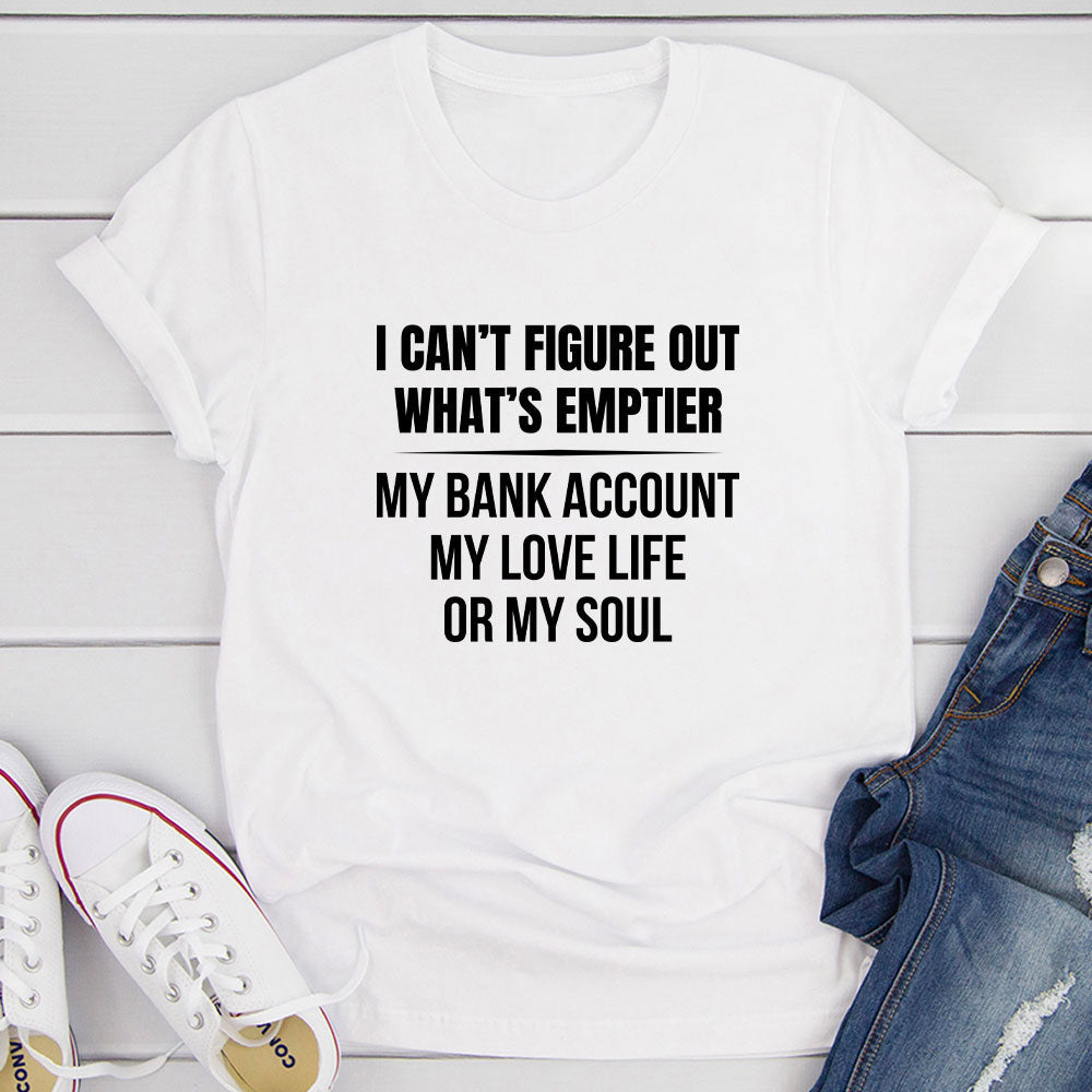 I Can't Figure Out What Is Emptier T-Shirt-17